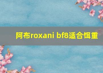 阿布roxani bf8适合饵重